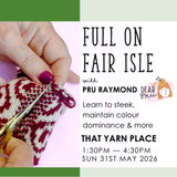 Full On Fair Isle – Dear Pru Workshop 4 | Sunday 31 May