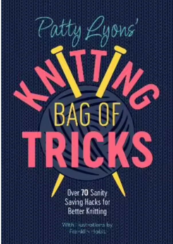Patty Lyon's Knitting Bag of Tricks - Over 70 Saving Hacks for Better Knitting