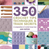 350 + Crochet Tips, Techniques & Trade Secrets by Jan Eaton