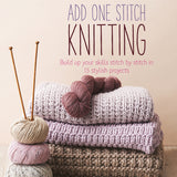 Book - Add One Stitch Knitting - Build up your skills stitch by stitch in 15 Stylish Projects